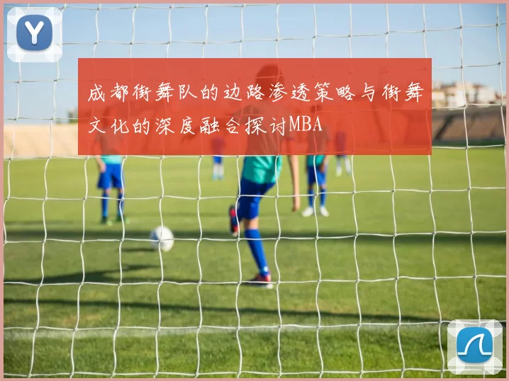成都街舞队的边路渗透策略与街舞文化的深度融合探讨MBA