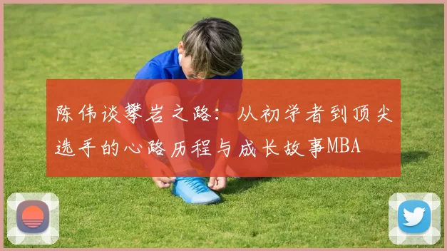 陈伟谈攀岩之路：从初学者到顶尖选手的心路历程与成长故事MBA
